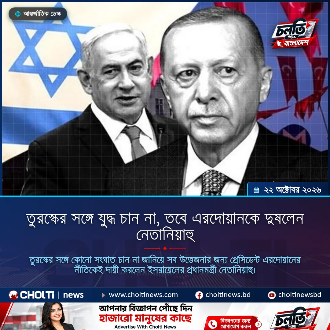 তুরস্কের সঙ্গে যুদ্ধ চান না, তবে এরদোয়ানকে দুষলেন নেতানিয়াহু