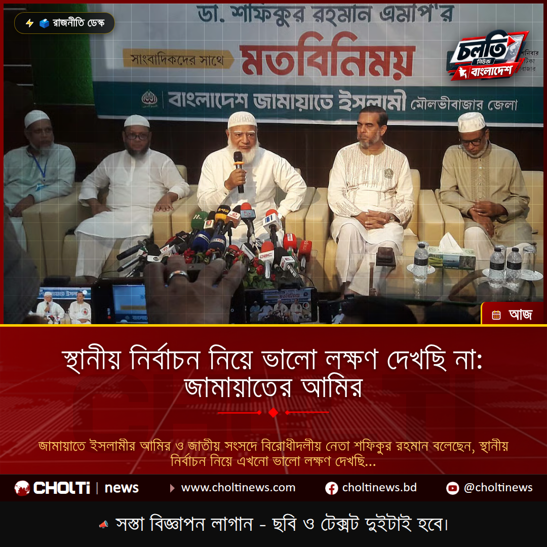 স্থানীয় নির্বাচন নিয়ে ভালো লক্ষণ দেখছি না: জামায়াতের আমির